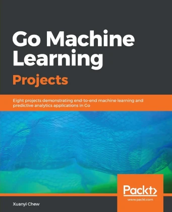 Front cover of the book "Go Machine Learning Projects" by Xyanyi Chew.